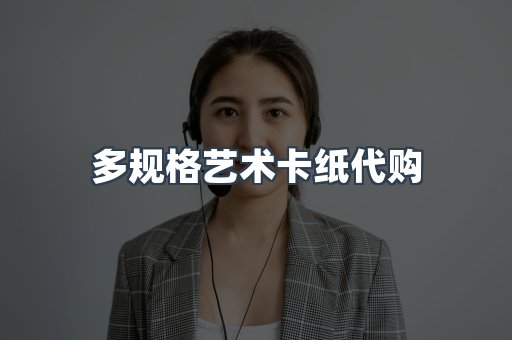 多规格艺术卡纸代购